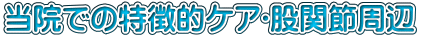 当院での特徴的ケア?股関節周辺